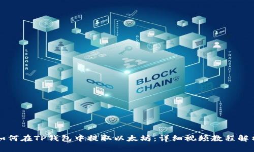 如何在TP钱包中提取以太坊：详细视频教程解析