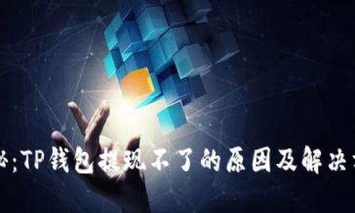 揭秘：TP钱包提现不了的原因及解决方法