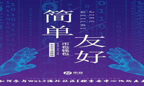 如何参与Web3海外社区？探索去中心化的未来
