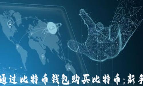 
如何通过比特币钱包购买比特币：新手指南