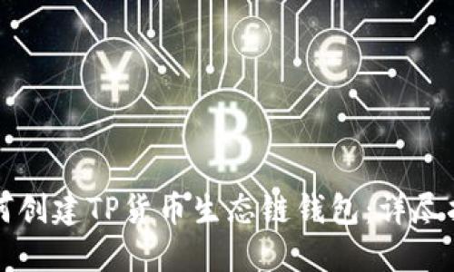如何创建TP货币生态链钱包：详尽指南