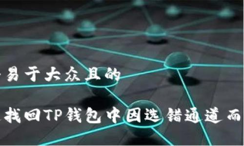 思考一个易于大众且的

如何快速找回TP钱包中因选错通道而丢失的钱