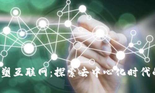 Web3将重塑互联网：探索去中心化时代的无限可能