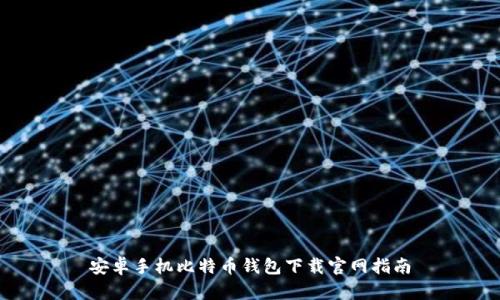 安卓手机比特币钱包下载官网指南