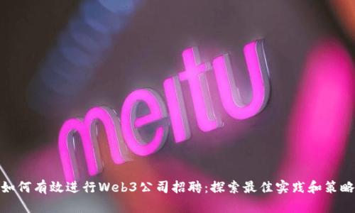 如何有效进行Web3公司招聘：探索最佳实践和策略