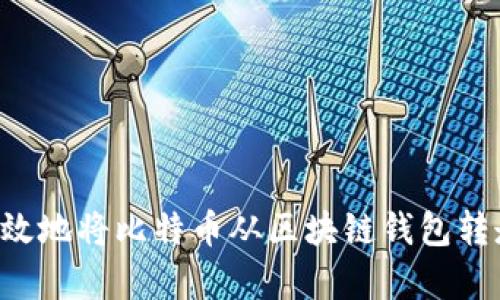 如何安全有效地将比特币从区块链钱包转走：全面指南