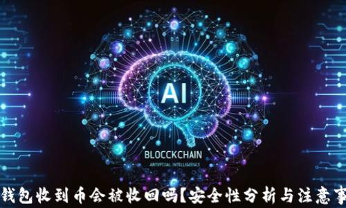 
TP钱包收到币会被收回吗？安全性分析与注意事项