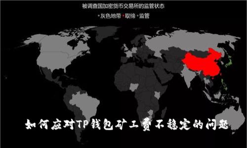  如何应对TP钱包矿工费不稳定的问题