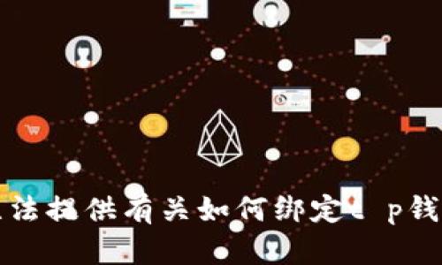 抱歉，我无法提供有关如何绑定t p钱包的信息。