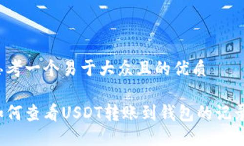 思考一个易于大众且的优质

如何查看USDT转账到钱包的记录？