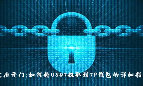 芝麻开门：如何将USDT提取到TP钱包的详细指南