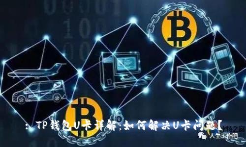 : TP钱包U卡详解：如何解决U卡问题？