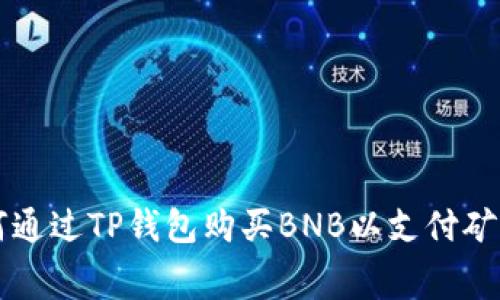 如何通过TP钱包购买BNB以支付矿工费