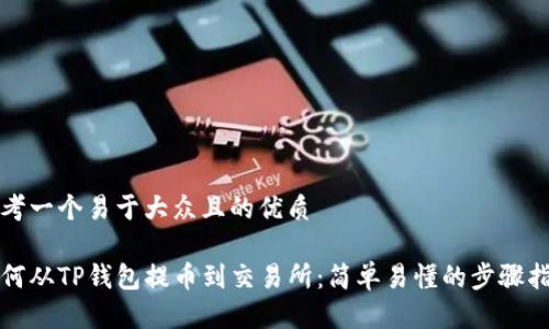 思考一个易于大众且的优质

如何从TP钱包提币到交易所：简单易懂的步骤指南