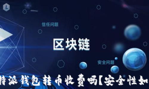 
比特派钱包转币收费吗？安全性如何？