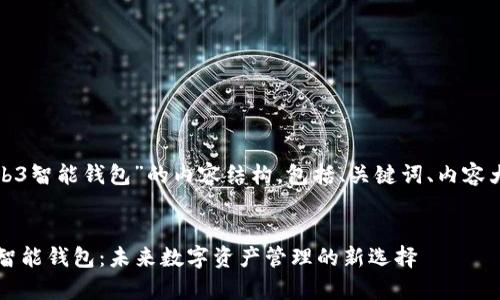 下面是围绕“web3智能钱包”的内容结构，包括、关键词、内容大纲和相关问题。

:
全面解析Web3智能钱包：未来数字资产管理的新选择