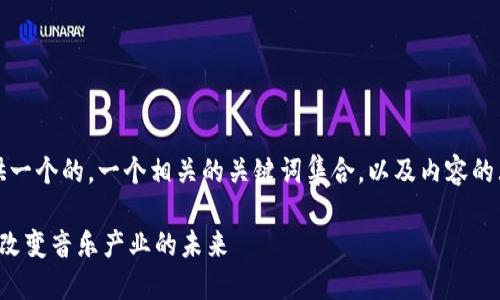 为了满足您的需求，我将提供一个的，一个相关的关键词集合，以及内容的大纲和详细的问题解答部分。

### 探索音乐Web3：如何改变音乐产业的未来