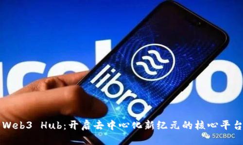 Web3 Hub：开启去中心化新纪元的核心平台