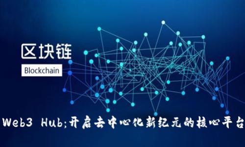 Web3 Hub：开启去中心化新纪元的核心平台