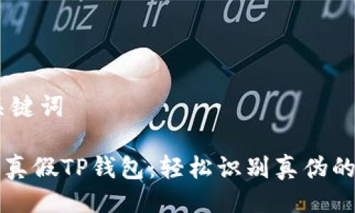 ## 及关键词

如何辨别真假TP钱包：轻松识别真伪的实用指南