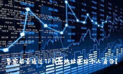 警察能否通过TP钱包地址追踪个人身份？