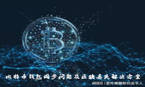 比特币钱包同步问题及区块丢失解决方案