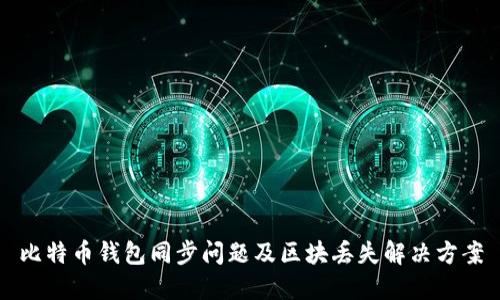 比特币钱包同步问题及区块丢失解决方案