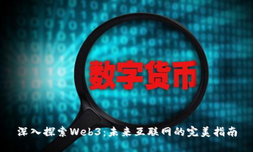 深入探索Web3：未来互联网的完美指南