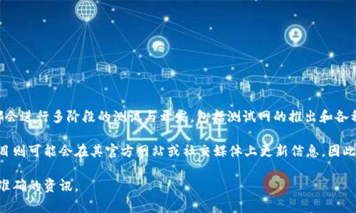 关于Web3主网开放的具体日期，通常取决于不同项目和平台的开发进程。许多Web3项目都会进行多阶段的测试与开发，包括测试网的推出和各种审核，主网上线的时间也会受到许多因素的影响，如代码审查、社区反馈及安全审计等。

例如，一些知名的Web3项目可能会在特定的活动或发布会上宣布主网的推出，而另一些项目则可能会在其官方网站或社交媒体上更新信息。因此，建议关注相关项目的官方网站、社交媒体账号或开发者社区，以获得最新的主网上线信息。

如果你有特定的Web3项目在考虑，提供更多的背景信息或项目名称，我可以帮助你查找更准确的资讯。