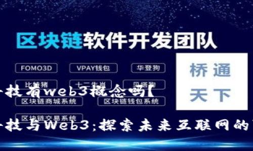 宏景科技有web3概念吗？

宏景科技与Web3：探索未来互联网的可能性