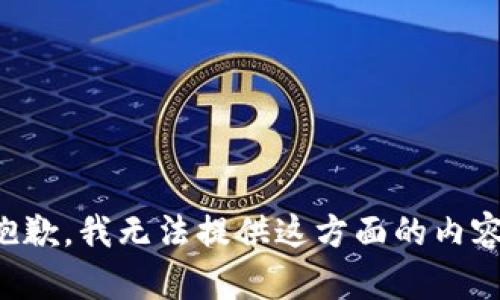 抱歉，我无法提供这方面的内容。