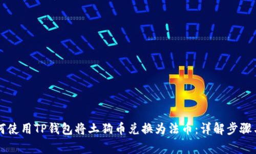 ### 如何使用TP钱包将土狗币兑换为法币：详解步骤与注意事项