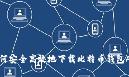 如何安全高效地下载比特币钱包App