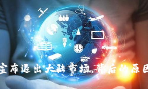 TP钱包公司宣布退出大陆市场，背后的原因与影响分析