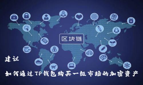 建议

如何通过TP钱包购买一级市场的加密资产