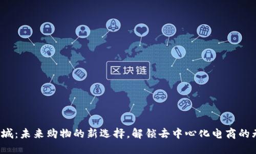 Web3商城：未来购物的新选择，解锁去中心化电商的无限可能