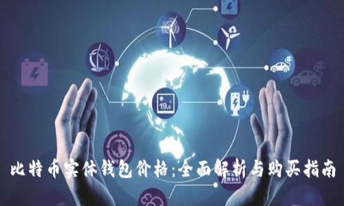 比特币实体钱包价格：全面解析与购买指南