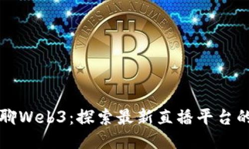 老曾聊Web3：探索最新直播平台的未来