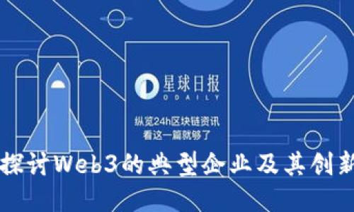 深入探讨Web3的典型企业及其创新模式