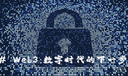 ### Web3：数字时代的下一步演进