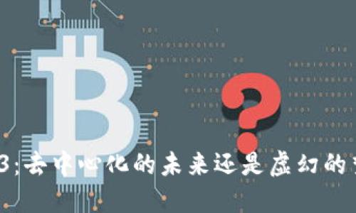 Web3：去中心化的未来还是虚幻的梦想？
