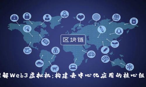 理解Web3虚拟机：构建去中心化应用的核心组件