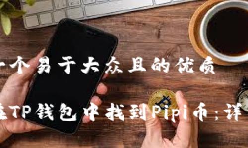 思考一个易于大众且的优质

如何在TP钱包中找到Pipi币：详细指南