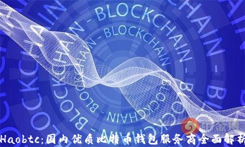
Haobtc：国内优质比特币钱包服务商全面解析