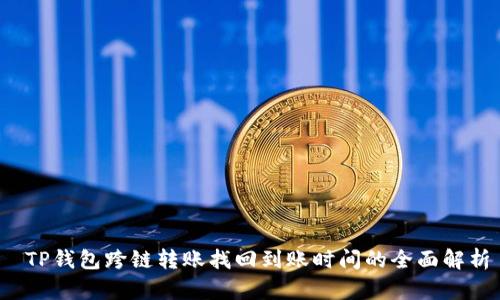  TP钱包跨链转账找回到账时间的全面解析