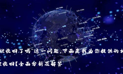 关于“TP钱包被收回了吗”这一问题，下面是我为你提供的相应内容结构。

TP钱包是否被收回？全面分析及解答