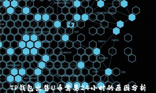 
TP钱包出售U币需要24小时的原因分析