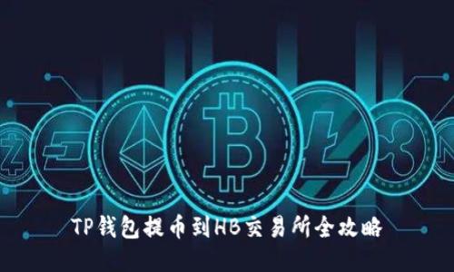 TP钱包提币到HB交易所全攻略