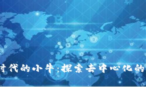 Web3时代的小牛：探索去中心化的新机遇