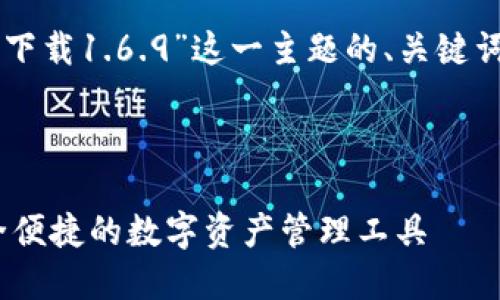 下面是一个围绕“t p钱包最新版下载1.6.9”这一主题的、关键词、内容大纲以及相关问题的示例。



TP钱包最新版下载1.6.9 - 安全便捷的数字资产管理工具